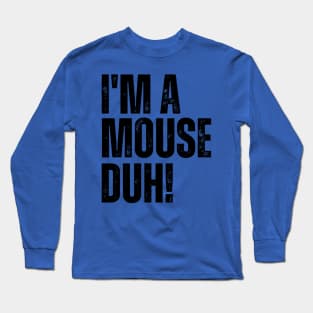 I'm A Mouse, Duh! Long Sleeve T-Shirt